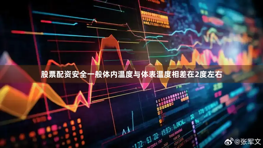 股票配资安全一般体内温度与体表温度相差在2度左右