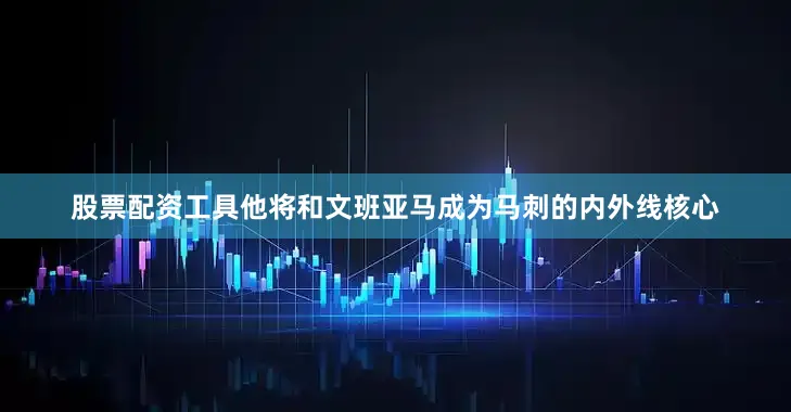 股票配资工具他将和文班亚马成为马刺的内外线核心