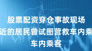 股票配资穿仓事故现场附近的居民曾试图营救车内乘客