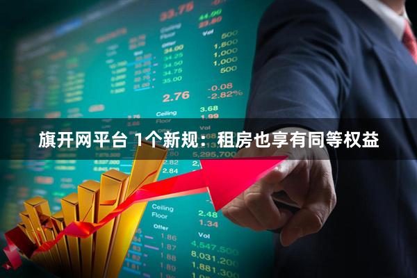 旗开网平台 1个新规:租房也享有同等权益